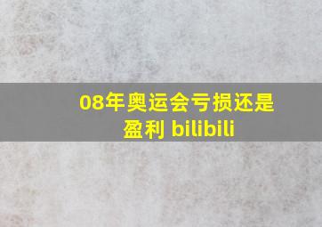 08年奥运会亏损还是盈利 bilibili